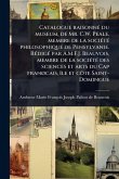 Catalogue raisonnÃ(c) du museum, de Mr. C.W. Peale, membre de la sociÃ(c)tÃ(c) philosophique de Pensylvanie. RÃ(c)digÃ(c) par A.M.F.J. Beauvois, membre de la sociÃ(c)tÃ(c) des sciences et arts du Cap franÃ, cais, Ã(R)le et cÃ´te Saint-Domingue