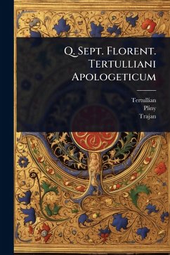 Q. Sept. Florent. Tertulliani Apologeticum - Tertullian; Pliny; Trajan
