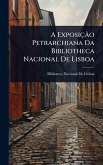 A Exposição Petrarchiana Da Bibliotheca Nacional De Lisboa A Exposição Petrarchiana Da Bibliotheca Nacional De Lisboa