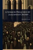A Sermon Preached by Jaazaniah Crosby ... A Sermon Preached by Jaazaniah Crosby ...