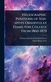 Heliographic Positions of Sun-spots Observed at Hamilton College From 1860-1870