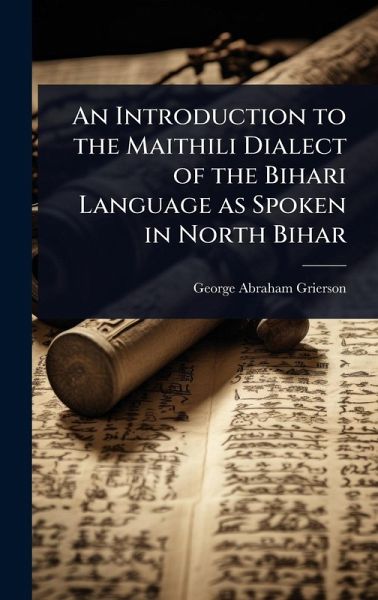 An Introduction to the Maithili Dialect of the Bihari Language as Spoken in North Bihar An Introduction to the Maithili Dialect of the Bihari Language as Spoken in North Bihar