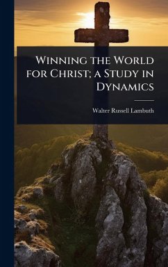 Winning the World for Christ; a Study in Dynamics - Lambuth, Walter Russell