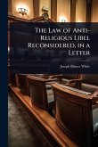 The Law of Anti-Religious Libel Reconsidered, in a Letter The Law of Anti-Religious Libel Reconsidered, in a Letter