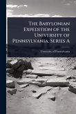 The Babylonian Expedition of the University of Pennsylvania. Series A The Babylonian Expedition of the University of Pennsylvania. Series A