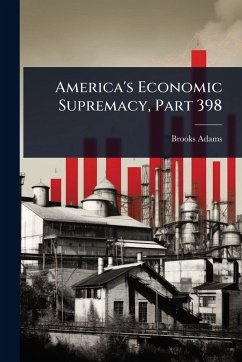 America's Economic Supremacy, Part 398 - Adams, Brooks America's Economic Supremacy, Part 398 - Adams, Brooks