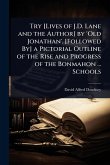Try [Lives of J.D. Lane and the Author] by 'Old Jonathan'. [Followed By] a Pictorial Outline of the Rise and Progress of the Bonmahon ... Schools