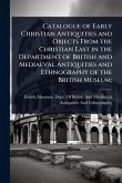 Catalogue of Early Christian Antiquities and Objects From the Christian East in the Department of British and Mediaeval Antiquities and Ethnography of the British Museum; Catalogue of Early Christian Antiquities and Objects From the Christian East in the Department of British and Mediaeval Antiquities and Ethnography of the British Museum;