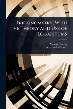 Trigonometry, With the Theory and Use of Logarithms - Bã´cher, Maxime; Gaylord, Harry Davis
