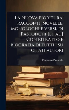 Cover La Nuova fioritura; racconti, novelle, monologhi e versi, di Pastonchi [et al.] Con ritratto e biografia di tutti i su citati autori