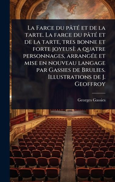 La Farce du pâtÃ(c) et de la tarte. La farce du pâtÃ(c) et de la tarte, tres bonne et forte joyeusè a quatre personnages, arrangÃ(c)e et mise en nouveau langage par Gassies de Brulies. Illustrations de J. Geoffroy