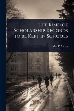 The Kind of Scholarship Records to be Kept in Schools - Meyer, Max F