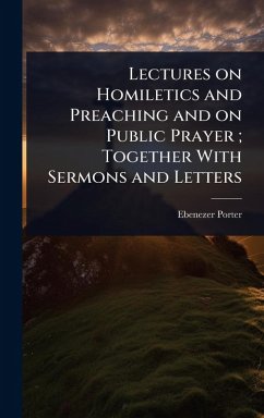Cover Lectures on Homiletics and Preaching and on Public Prayer; Together With Sermons and Letters