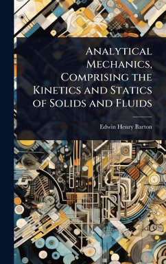 Analytical Mechanics, Comprising the Kinetics and Statics of Solids and Fluids - Barton, Edwin Henry