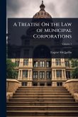 A Treatise On the Law of Municipal Corporations