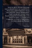Martin Beck Offers Madame Sarah Bernhardt in Vaudeville, With her own Company From the ThÃ(c)âtre Sarah Bernhardt, Paris, in an act From These Plays From her Repertoire. Une Nuit of Noël; La Dame aux Camelias; La Tosca; ThÃ(c)odora; Lucrece Borgia; Phedre