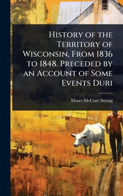 Cover History of the Territory of Wisconsin, From 1836 to 1848. Preceded by an Account of Some Events Duri