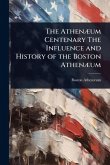 The AthenÃ]um Centenary The Influence and History of the Boston AthenÃ]um