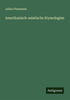 Amerikanisch-asiatische Etymologien - Platzmann, Julius