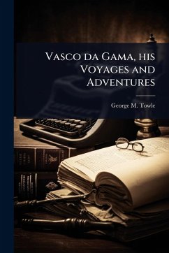 Vasco da Gama, his Voyages and Adventures - Towle, George M
