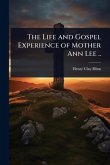 The Life and Gospel Experience of Mother Ann Lee .. The Life and Gospel Experience of Mother Ann Lee ..