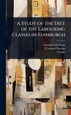 A Study of the Diet of the Labouring Classes in Edinburgh A Study of the Diet of the Labouring Classes in Edinburgh