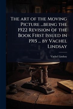The art of the Moving Picture ...being the 1922 Revision of the Book First Issued in 1915 ... by Vachel Lindsay - Lindsay, Vachel