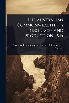 The Australian Commonwealth, its Resources and Production, 1915 The Australian Commonwealth, its Resources and Production, 1915