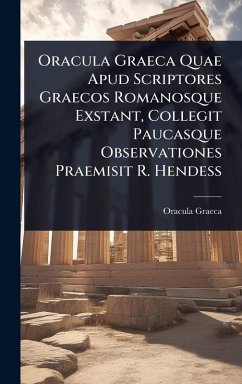 Cover Oracula Graeca Quae Apud Scriptores Graecos Romanosque Exstant, Collegit Paucasque Observationes Praemisit R. Hendess