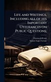 Life and Writings, Including all of his Important Utterances on Public Questions; Life and Writings, Including all of his Important Utterances on Public Questions;