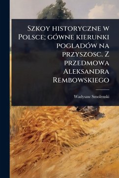 Cover Szkoy historyczne w Polsce; gÃ3wne kierunki pogladÃ3w na przyszosc. Z przedmowa Aleksandra Rembowskiego