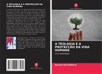 A TEOLOGIA E A PROTECÇÃO DA VIDA HUMANA