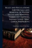 Rules and Regulations for the Sale and Removal of Water-killed and Windfall Timber on Chippewa Indian Ceded "pine" Lands, Minnesota