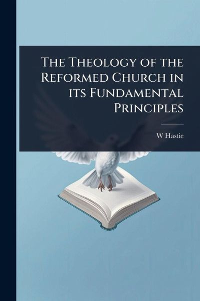 The Theology of the Reformed Church in its Fundamental Principles The Theology of the Reformed Church in its Fundamental Principles