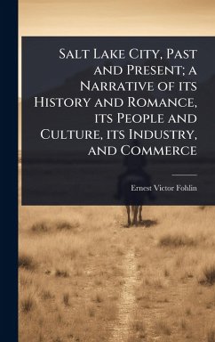 Cover Salt Lake City, Past and Present; a Narrative of its History and Romance, its People and Culture, its Industry, and Commerce