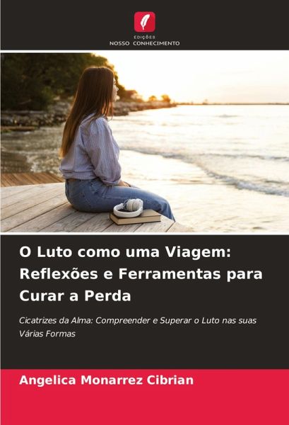 O Luto como uma Viagem: Reflexões e Ferramentas para Curar a Perda O Luto como uma Viagem: Reflexões e Ferramentas para Curar a Perda