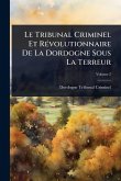 Le Tribunal Criminel Et RÃ(c)volutionnaire De La Dordogne Sous La Terreur