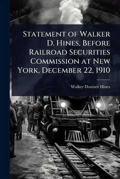 Statement of Walker D. Hines, Before Railroad Securities Commission at New York, December 22, 1910 - Hines, Walker Downer