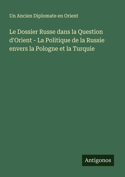 Le Dossier Russe dans la Question d'Orient - La Politique de la Russie envers la Pologne et la Turquie