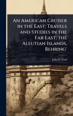 An American Cruiser in the East; Travels and Studies in the Far East; the Aleutian Islands, Behring' - Ford, John D