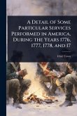 A Detail of Some Particular Services Performed in America, During the Years 1776, 1777, 1778, and 17