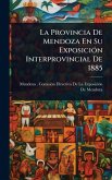 La Provincia De Mendoza En Su ExposiciÃ3n Interprovincial De 1885
