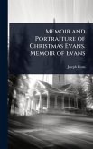 Memoir and Portraiture of Christmas Evans. Memoir of Evans Memoir and Portraiture of Christmas Evans. Memoir of Evans