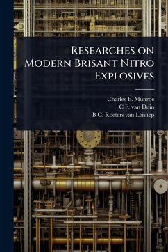 Researches on Modern Brisant Nitro Explosives - Munroe, Charles E; Duin, C F van; Lennep, B C Roeters van