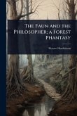 The Faun and the Philosopher; a Forest Phantasy The Faun and the Philosopher; a Forest Phantasy