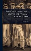 The Cricket-Bat and How to Use It, by an Old Cricketer