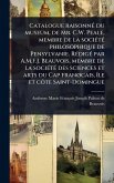 Catalogue raisonnÃ(c) du museum, de Mr. C.W. Peale, membre de la sociÃ(c)tÃ(c) philosophique de Pensylvanie. RÃ(c)digÃ(c) par A.M.F.J. Beauvois, membre de la sociÃ(c)tÃ(c) des sciences et arts du Cap franÃ, cais, Ã(R)le et côte Saint-Domingue Catalogue raisonnÃ(c) du museum, de Mr. C.W. Peale, membre de la sociÃ(c)tÃ(c) philosophique de Pensylvanie. RÃ(c)digÃ(c) par A.M.F.J. Beauvois, membre de la sociÃ(c)tÃ(c) des sciences et arts du Cap franÃ, cais, Ã(R)le et côte Saint-Domingue