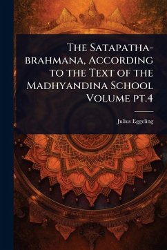 Cover The Satapatha-brahmana, According to the Text of the Madhyandina School Volume pt.4
