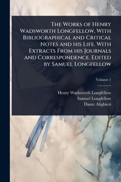 The Works of Henry Wadsworth Longfellow, With Bibliographical and Critical Notes and his Life. With Extracts From his Journals and Correspondence. Edited by Samuel Longfellow The Works of Henry Wadsworth Longfellow, With Bibliographical and Critical Notes and his Life. With Extracts From his Journals and Correspondence. Edited by Samuel Longfellow