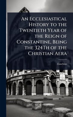 Cover An Ecclesiastical History to the Twentieth Year of the Reign of Constantine, Being the 324Th of the Christian Aera